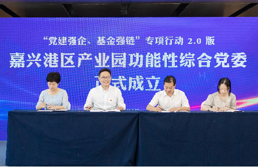 黨建強(qiáng)企、基金強(qiáng)鏈2.0 ∣ 嘉興港區(qū)產(chǎn)業(yè)園功能性綜合黨委正式成立